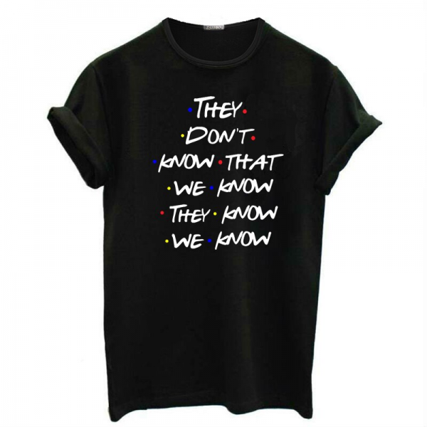 friends they dont know t shirt 6